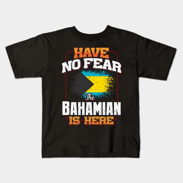 Bahamian Flag  Have No Fear The Bahamian Is Here - Gift for Bahamian From Bahamas Kids T-Shirt by Country Flags